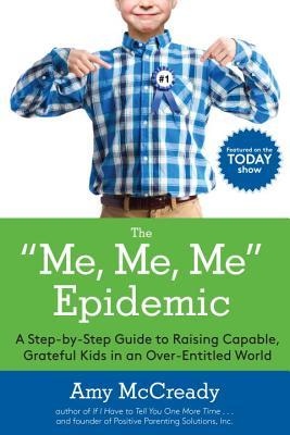 The Me, Me, Me Epidemic: A Step-by-Step Guide to Raising Capable, Grateful Kids in an Over-Entitled World (Used Book) - Amy McCready