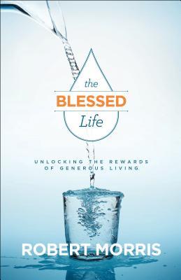 The Blessed Life: Unlocking the Rewards of Generous Living (Used Hardcover) - Robert Morris