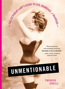 Unmentionable: The Victorian Lady's Guide to Sex, Marriage, and Manners (Used Hardcover) - Therese Oneill