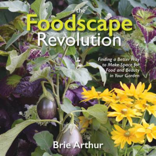 The Foodscape Revolution: Finding a Better Way to Make Space for Food and Beauty in Your Garden (Used Signed 1st Edition Hardcover) - Brie Arthur