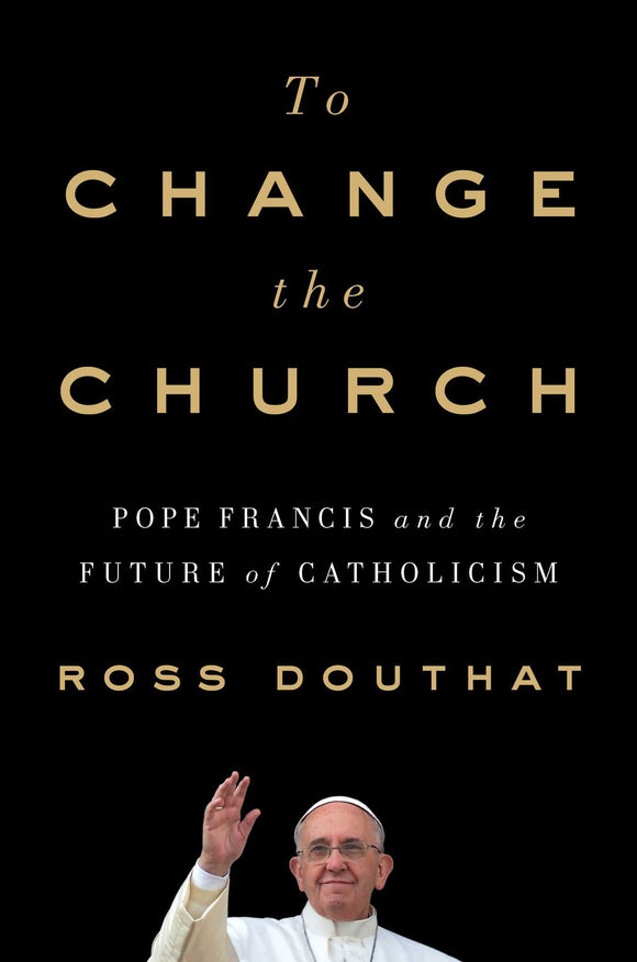 To Change the Church: Pope Francis and the Future of Catholicism (Used Hardcover) - Ross Douthat