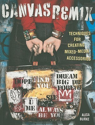 Canvas Remix:Techniques for Creating Mixed Media Accessories (Used Paperback) - Alisa Burke