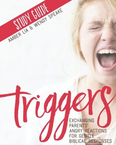 Triggers Study Guide: Exchanging Parents' Angry Reactions for Gentle Biblical Responses (Used Paperback) - Amber Lia and Wendy Speake
