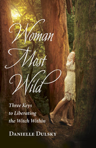 Woman Most Wild: Three Keys to Liberating the Witch Within (Used Book) - Danielle Dulsky
