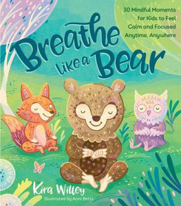 Breathe Like a Bear: 30 Mindful Moments for Kids to Feel Calm and Focused Anytime, Anywhere (Used Paperback) - Kira Willey