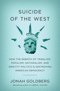 Suicide of the West: How the Rebirth of Tribalism, Populism, Nationalism, and Identity Politics is Destroying American Democracy (Used Hardcover) - Jonah Goldberg