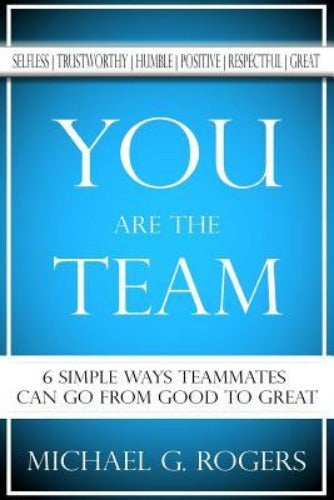 You Are The Team: 6 Simple Ways Teammates Can Go From Good To Great (Used Paperback) - Michael G. Rogers