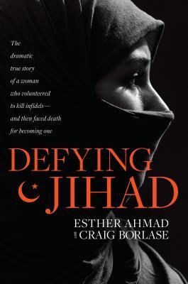 Defying Jihad: The Dramatic True Story of a Woman Who Volunteered to Kill Infidels--and Then Faced Death for Becoming One (Used Paperback) - Esther Ahmad