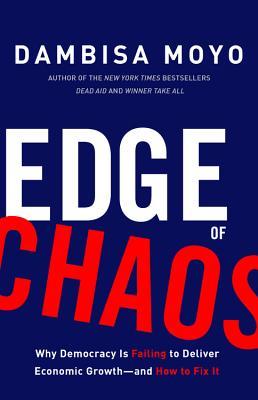 Edge of Chaos: Why Democracy Is Failing to Deliver Economic Growth-and How to Fix It (Used Hardcover) - Dambisa Moyo