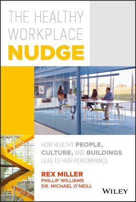 The Healthy Workplace Nudge: How Healthy People, Culture, and Buildings Lead to High Performance (Used Hardcover) - Rex Miller ,  Phillip Williams ,  Michael O'Neill