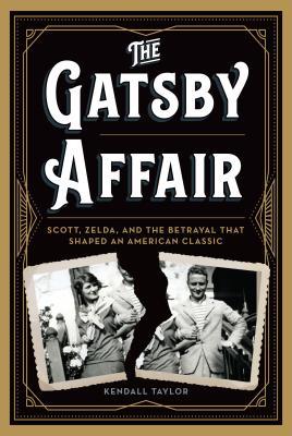 The Gatsby Affair: Scott, Zelda, and the Betrayal that Shaped an American Classic (Used Hardcover) - Kendall Taylor