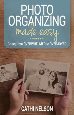 Photo Organizing Made Easy: Going from Overwhelmed to Overjoyed (Used Paperback) - Cathi Nelson
