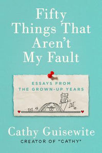 Fifty Things That Aren't My Fault: Essays from the Grown-Up Years (Used Hardcover) - Cathy Guisewite