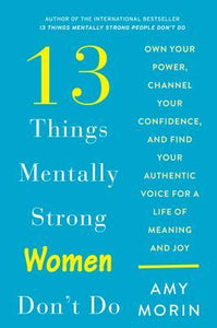 13 Things Mentally Strong Women Don't Do: Own Your Power, Channel Your Confidence, and Find Your Authentic Voice for a Life of Meaning and Joy (Used Hardcover) -  Amy Morin