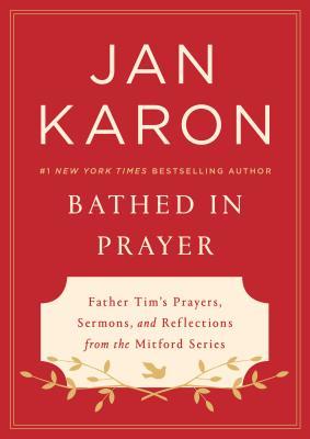 Bathed in Prayer: Father Tim's Prayers, Sermons, and Reflections from the Mitford Series (Used Hardcover) - Jan Karon