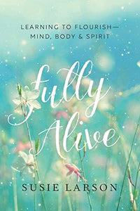 Fully Alive: Learning to Flourish--Mind, Body & Spirit (Used Paperback)- Susie Larson