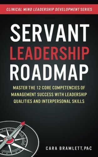 Servant Leadership Roadmap: Master the 12 Core Competencies of Management Success with Leadership Qualities and Interpersonal Skills (Used Paperback) - Cara H Bramlett