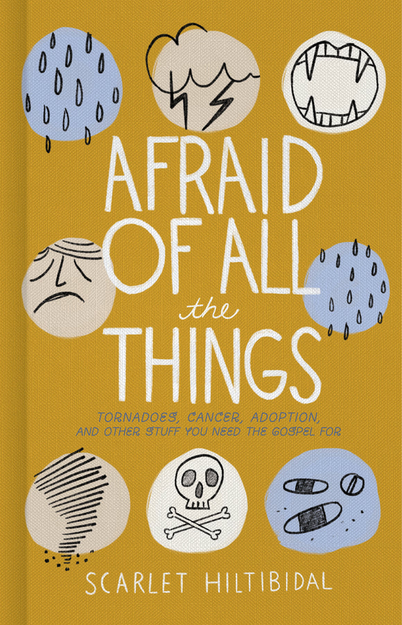 Afraid of All the Things: Tornadoes, Cancer, Adoption, and Other Stuff You Need the Gospel For (Used Hardcover) - Scarlet Hiltibidal