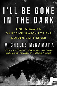 I'll Be Gone in the Dark: One Woman's Obsessive Search for the Golden State Killer (Used Hardcover) - Michelle McNamara, Gillian Flynn (Introduction), Patton Oswalt (Afterword)