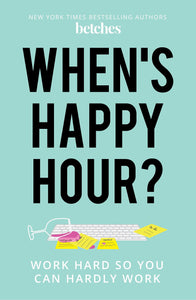 When's Happy Hour?: Work Hard So You Can Hardly Work (Used Paperback) - The Betches