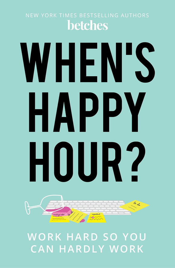 When's Happy Hour?: Work Hard So You Can Hardly Work (Used Paperback) - The Betches