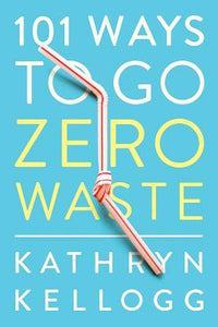 101 Ways to Go Zero Waste (Used Paperback) - Kathryn Kellogg