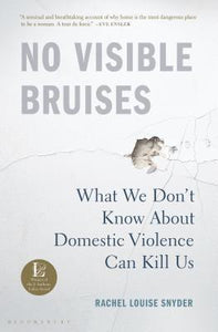 No Visible Bruises: What We Don’t Know About Domestic Violence Can Kill Us (Used Hardcover) - Rachel Louise Snyder