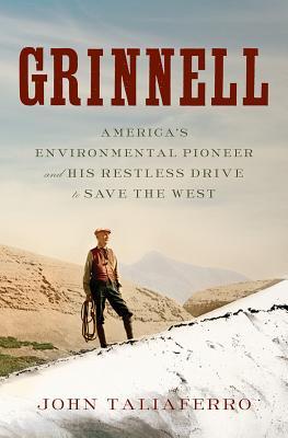 Grinnell: America's Environmental Pioneer and His Restless Drive to Save the West (Used Hardcover) - John Taliaferro