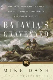 Batavia's Graveyard: The True Story of the Mad Heretic Who Led History's Bloodiest Mutiny (Used Paperback) - Mike Dash