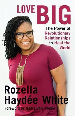 Love Big: The Power of Revolutionary Relationships to Heal the World (Used Paperback) - Rozella Haydee White, Nadia Bolz-Weber (Foreword)
