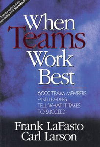 When Teams Work Best: 6,000 Team Members and Leaders Tell What it Takes to Succeed (Used Hardcover) - Frank LaFasto and Carl Larson