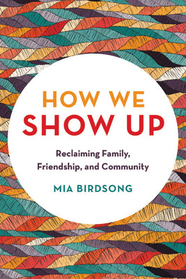 How We Show Up: Reclaiming Family, Friendship, and Community (Used Paperback) - Mia Birdsong