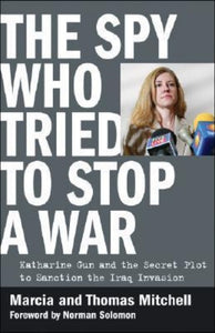 The Spy Who Tried to Stop a War: Katharine Gun and the Secret Plot to Sanction the Iraq Invasion (Used Hardcover) - Marcia Mitchell
