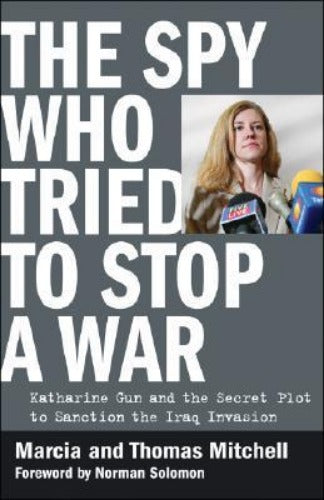 The Spy Who Tried to Stop a War: Katharine Gun and the Secret Plot to Sanction the Iraq Invasion (Used Hardcover) - Marcia Mitchell