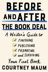Before and After the Book Deal: A Writer’s Guide to Finishing, Publishing, Promoting, and Surviving Your First Book (Used Paperback) - Courtney Maum