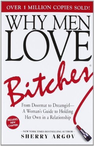 Why Men Love Bitches: From Doormat to Dreamgirl―A Woman's Guide to Holding Her Own in a Relationship (Used Book) - Sherry Argov