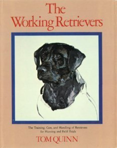 Working Retrievers: The Training, Care, and Handling of Retrievers for Hunting and Field Trials (Used Hardcover) -  Tom Quinn