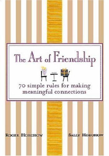 The Art of Friendship: 70 Simple Rules for Making Meaningful Connections (Used Hardcover) - Roger Horchow and Sally Horchow