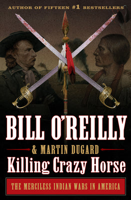 Killing Crazy Horse: The Merciless Indian Wars in America (Used Hardcover) - Bill O'Reilly, Martin Dugard