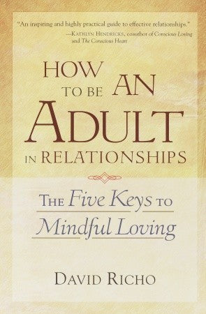 How to Be an Adult in Relationships: The Five Keys to Mindful Loving (Used Paperback) - David Richo ,  Kathlyn Hendricks  (Foreword)