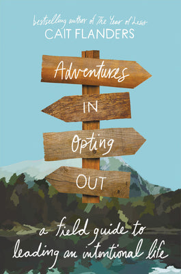 Adventures In Opting Out:  A Field Guide to Leading an Intentional Life (Hardcover) - Cait Flanders