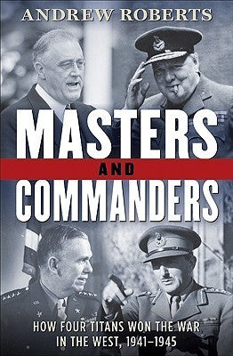 Masters and Commanders: How Four Titans Won the War in the West, 1941-1945  (Used Hardcover) Andrew Roberts
