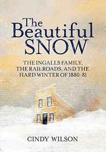 The Beautiful Snow: The Ingalls Family, the Railroads, and the Hard Winter of 1880-81 (Used Paperback) - Cindy Wilson