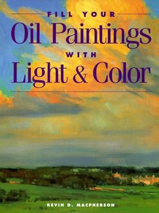 Fill Your Oil Paintings With Light & Color (Used Paperback) - Kevin D. Macpherson