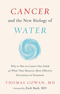 Cancer and the New Biology of Water (Use Hardcover) - Thomas Cowan, MD- Forward by Zach Bush, MD