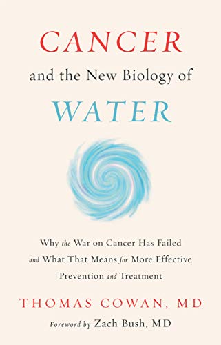 Cancer and the New Biology of Water (Use Hardcover) - Thomas Cowan, MD- Forward by Zach Bush, MD