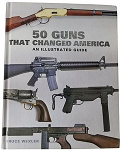 50 Guns That Changed America: An Illustrated Guide (Used Hardcover) - Bruce Wexler