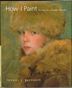 How I Paint: Secrets of a Sunday Painter (Used Hardcover) - Thomas S. Buechner