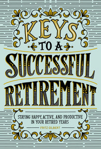 Keys to a Successful Retirement: Staying Happy, Active, and Productive in Your Retired Years (Used Paperback) - Fritz Gilbert