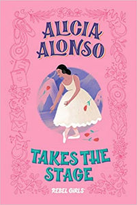 Alicia Alonso Takes the Stage (Used Hardcover) - Rebel Girls
